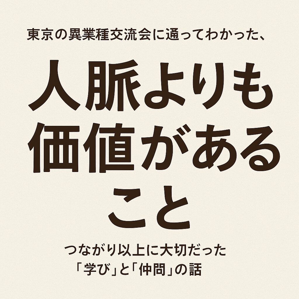 東京の異業種交流会に通ってわかった、人脈よりも価値があること