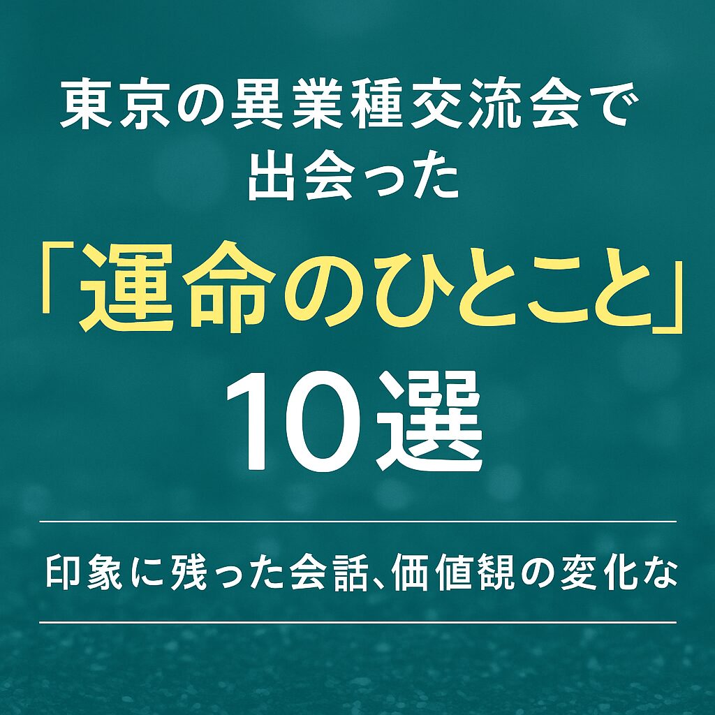 東京の異業種交流会で出会った“運命のひとこと”10選